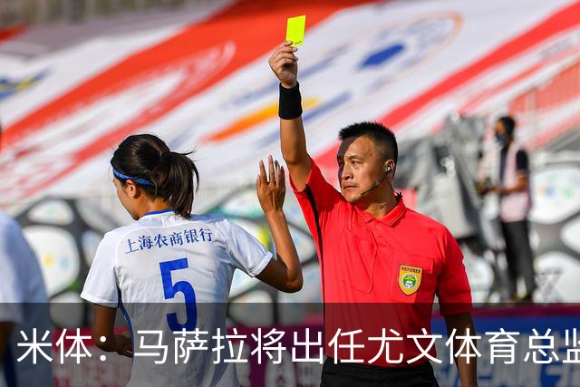 米体：马萨拉将出任尤文体育总监 曾发掘多位球星，基耶利尼留任